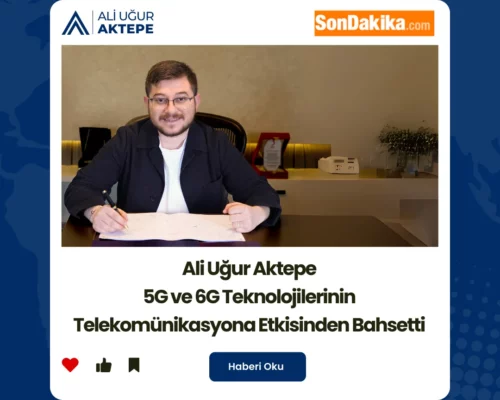 Ali Uğur Aktepe ile 5G/6G: Telekomünikasyonda Yeni Dönem