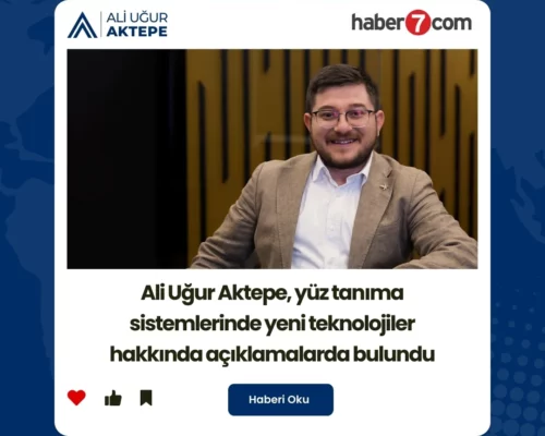 Ali Uğur Aktepe’den Yüz Tanıma Teknolojileri Hakkında Açıklama