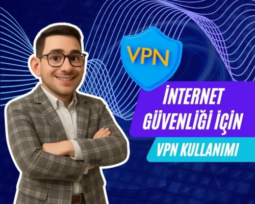 İnternet Güvenliği İçin VPN Kullanımı – Ali Uğur Aktepe’nin Önerileri