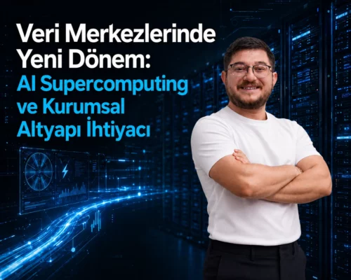 Veri Merkezlerinde Yeni Dönem: AI Supercomputing ve Kurumsal Altyapı İhtiyacı