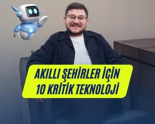 Akıllı Şehirler İçin 10 Kritik Teknoloji – Ali Uğur Aktepe’nin Önerileri