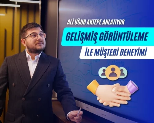 Gelişmiş Görüntüleme Çözümleri ile İşletmelerde Müşteri Deneyimi Artırma – Ali Uğur Aktepe Anlatıyor