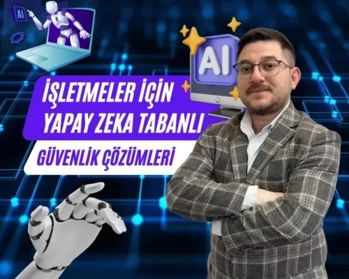 İşletmeler İçin Yapay Zeka Tabanlı Güvenlik Çözümleri – Ali Uğur Aktepe’nin Analizi
