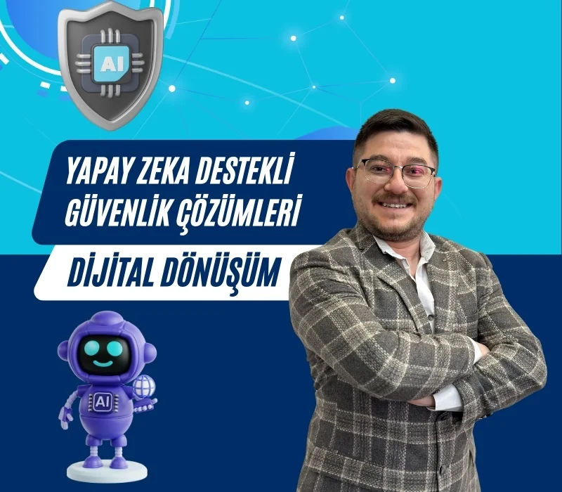 Ali Uğur Aktepe: Yapay Zeka Destekli Güvenlik Çözümleri ile Dijital Dönüşüm