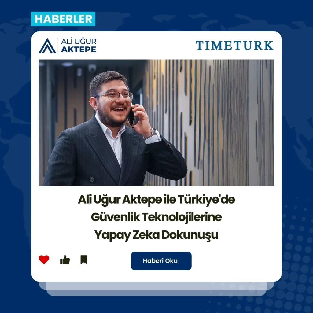 Ali Uğur Aktepe, türkiyede güvenlik teknolojisi, yapay zeka etkisi