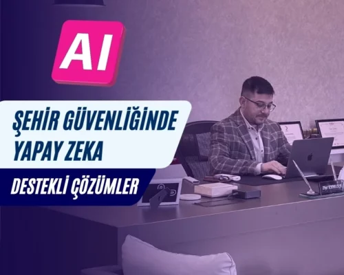 Ali Uğur Aktepe ile Şehir Güvenliğinde Yapay Zeka Destekli Çözümler