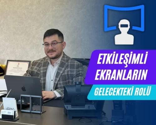 Ali Uğur Aktepe’ye Göre Etkileşimli Ekranların Gelecekteki Rolü
