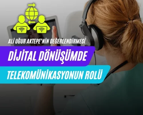 Ali Uğur Aktepe Dijital Dönüşümde Telekomünikasyonun Rolü