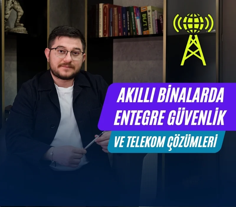 Ali Uğur Aktepe, akıllı bina güvenliği, entegre güvenlik sistemleri, bina otomasyonu, telekom çözümleri, fiber altyapı, bina içi haberleşme sistemleri, akıllı bina teknolojileri