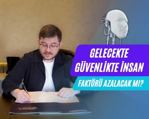 Ali Uğur Aktepe’ye Göre Gelecekte Güvenlikte İnsan Faktörü Azalacak mı?