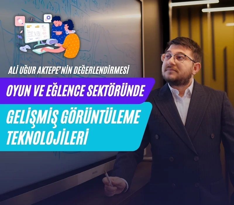 Ali Uğur Aktepe, gelişmiş görüntüleme teknolojileri, oyun ve eğlence sektörü, LED ekran teknolojisi, XR teknolojisi, sanal gerçeklik