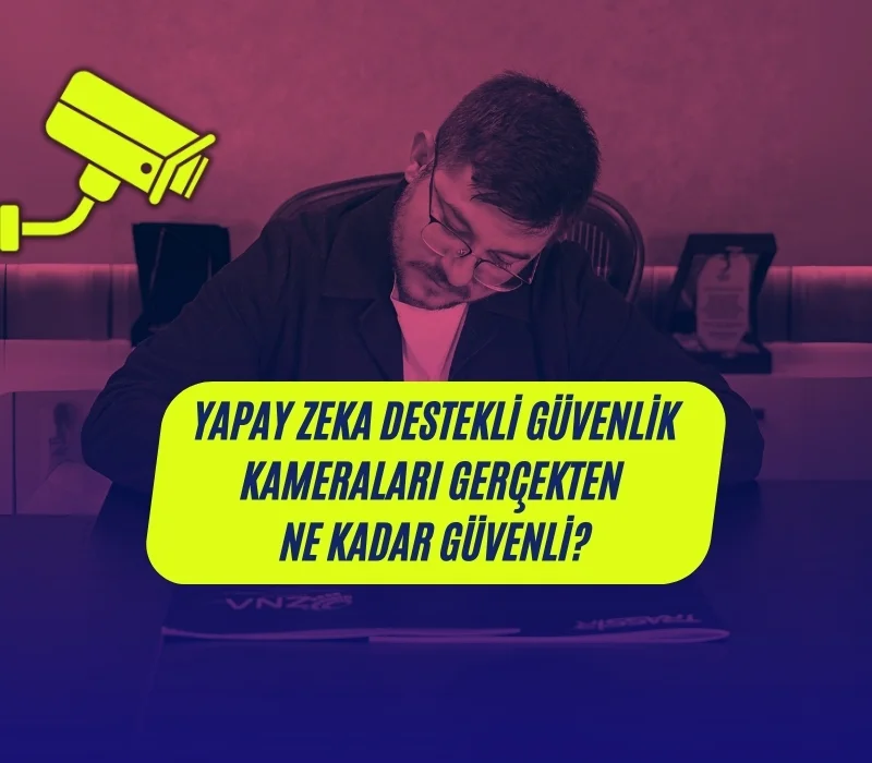Yapay zeka destekli güvenlik kameraları, yapay zeka güvenlik, akıllı güvenlik kameraları, güvenlik teknolojisi, Ali Uğur Aktepe, güvenlik kameralarının güvenliği, yapay zeka güvenlik sistemleri