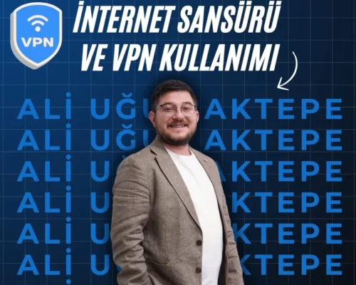 İnternet Sansürü ve VPN Kullanımı – Ali Uğur Aktepe Öngörüleri
