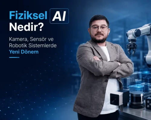 Fiziksel AI Nedir? Kamera, Sensör ve Robotik Sistemlerde Yeni Dönem